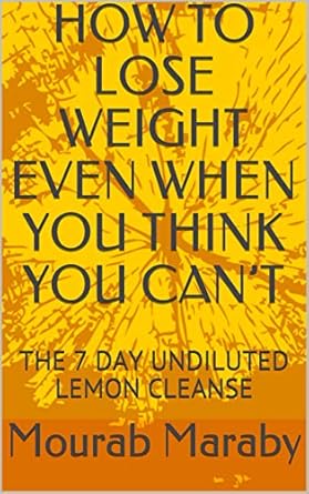 Transform Your Health: A Comprehensive Review of ‘HOW TO LOSE WEIGHT EVEN WHEN YOU THINK YOU CAN’T: THE 7 DAY UNDILUTED LEMON CLEANSE’