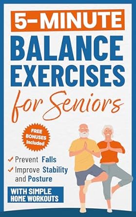 Discover the Benefits of ‘Balance Exercises for Seniors’: Prevent Falls, Improve Stability and Posture with Simple Home Workouts (Workout Books Over 60) – A Comprehensive Review