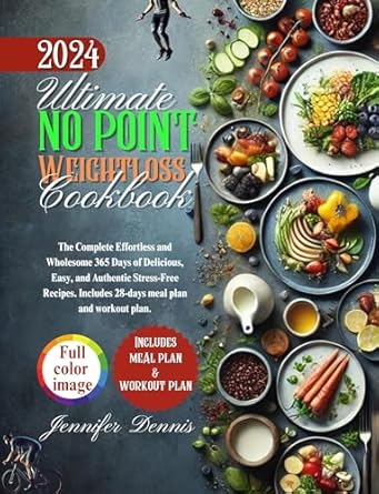 Discover the Secrets to Effortless Weight Loss: Ultimate No Point Weight Loss Cookbook – The Complete Effortless and Wholesome 365 Days of Delicious, Easy, and Authentic Stress-Free Recipes. Includes 28-Day Meal Plan and Workout Plan!