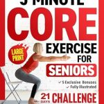 Transform Your Health: A Comprehensive Review of 5-Minute Core Exercises for Seniors: Easy and Effective Workouts to Relieve Back Pain, Enhance Balance, and Posture Without Getting Down on the Floor (Workout Books Over 60)