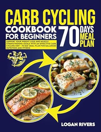 Unlock Your Fitness Potential: A Comprehensive Review of ‘Carb Cycling Cookbook for Beginners: Support Your Weight Loss and Muscle Strengthening Goals with an Effective Carb Cycling Diet – 70 Day Meal Plan for Balanced Nutrition and Fitness’