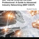 Unlocking Networking Mastery: A Comprehensive Review of MEF-CECP: MEF Carrier Ethernet Certified Professional: A Guide to Advanced Industry Networking Unlocking Networking Mastery: A Comprehensive Review of MEF-CECP: MEF Carrier Ethernet Certified Professional: A Guide to Advanced Industry Networking