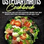Discover the Power of Nutrition: A Comprehensive Review of the OSTEOARTHRITIS COOKBOOK: 100 Delicious and Anti-Inflammatory Recipes That Help Relieve Joint Pain | Includes a 21-Day Meal Plan