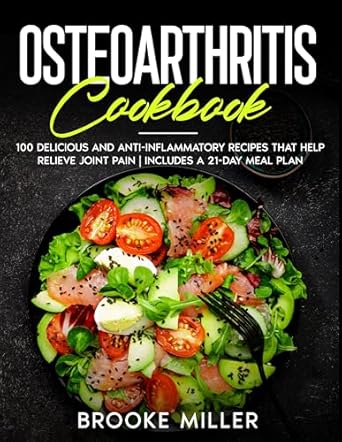 Discover the Power of Nutrition: A Comprehensive Review of the OSTEOARTHRITIS COOKBOOK: 100 Delicious and Anti-Inflammatory Recipes That Help Relieve Joint Pain | Includes a 21-Day Meal Plan