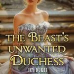 Discover the Magic of Love in ‘The Beast’s Unwanted Duchess: A Historical Regency Romance Novel (Icy Dukes Book 1)’ – A Captivating Tale of Redemption and Desire!