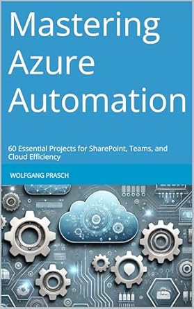 Unlock Your Cloud Potential: A Comprehensive Review of Mastering Azure Automation: 60 Essential Projects for SharePoint, Teams, and Cloud Efficiency (Mastering M365 Automation and Efficiency)