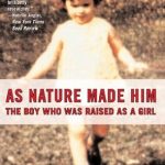 An Eye-Opening Exploration of Identity: A Review of ‘As Nature Made Him: The Boy Who Was Raised as a Girl’ An Eye-Opening Exploration of Identity: A Review of ‘As Nature Made Him: The Boy Who Was Raised as a Girl’