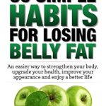 Transform Your Life: A Comprehensive Review of ‘Weight Loss: 30 Simple Habits for Losing Belly Fat’ – An Easier Way to Strengthen Your Body, Upgrade Your Health, Improve Your Appearance and Enjoy a Better You!