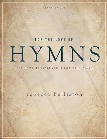 Discover the Beauty of Worship with ‘For the Love of Hymns: LDS Hymn Arrangements for Solo Piano’ – A Must-Have Collection for Piano Enthusiasts!
