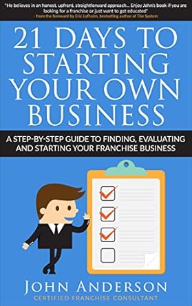 Unlock Your Entrepreneurial Dream: A Comprehensive Review of ’21 Days to Starting Your Own Business!: A Step-by-Step Guide to Finding, Evaluating and Starting Your Franchise Business from Amazon’