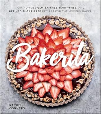 Discover the Ultimate Healthy Baking Guide: Bakerita: 100+ No-Fuss Gluten-Free, Dairy-Free, and Refined Sugar-Free Recipes for the Modern Baker