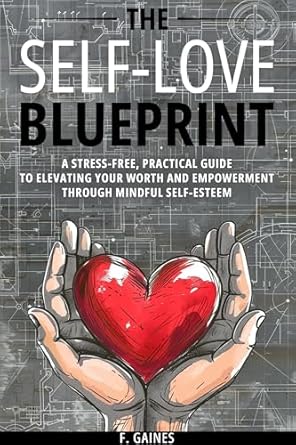 Transform Your Life: An In-Depth Review of The Self-Love Blueprint: A Stress-Free, Practical Guide to Elevating Your Worth and Empowerment Through Mindful Self-Esteem