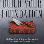 Transform Your Faith Journey: A Comprehensive Review of ‘Build Your Foundation: Six Must-Have Beliefs for Constructing an Unshakable Christian Life’