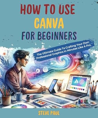 Unlock Your Design Potential: A Comprehensive Review of ‘How to Use Canva for Beginners: The Ultimate Guide To Crafting Your Own Professional Graphics In Minutes Like A Pro’