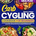 Unlock Your Fitness Potential: A Comprehensive Review of ‘Carb Cycling Cookbook for Beginners: Revitalize Your Body & Mind. The Ultimate Carb-Cycling Blueprint for Weight Loss, Muscle Gain, and Peak Performance. Includes 45-Day Meal Plan’