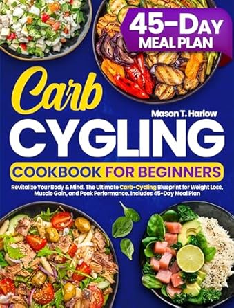 Unlock Your Fitness Potential: A Comprehensive Review of ‘Carb Cycling Cookbook for Beginners: Revitalize Your Body & Mind. The Ultimate Carb-Cycling Blueprint for Weight Loss, Muscle Gain, and Peak Performance. Includes 45-Day Meal Plan’