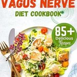 Unlock Wellness with This Transformative Guide: The 30-Day Vagus Nerve Diet Cookbook: Over 85 Delicious Recipes to Activate, Stimulate, Promote Gut Health, Reduce Inflammation & Nourish Your Vagus Nerve … the Power of the Vagus Nerve Book 1