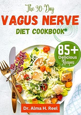 Unlock Wellness with This Transformative Guide: The 30-Day Vagus Nerve Diet Cookbook: Over 85 Delicious Recipes to Activate, Stimulate, Promote Gut Health, Reduce Inflammation & Nourish Your Vagus Nerve … the Power of the Vagus Nerve Book 1