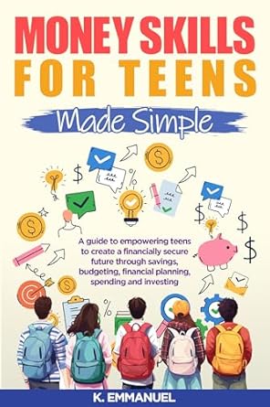 Discover the Ultimate Guide to Financial Freedom: Essential Money Skills For Teens Made Simple – How Teens Can Master Money Management and Build Wealth Stress-Free (What They Didn’t Teach You In School)