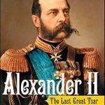 Discover the Legacy of a Revolutionary Leader: A Review of *Alexander II: The Last Great Tsar*