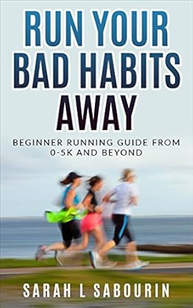 Transform Your Life: A Comprehensive Review of ‘Run: Your Bad Habits Away Beginner Running Guide From 0-5k And Beyond (Weight Loss, Diet, Run, Running, Guide Book 1)’