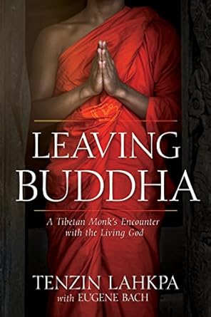 Transformative Journey of Faith: Leaving Buddha: A Tibetan Monk’s Encounter with the Living God