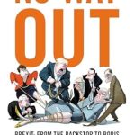 An In-Depth Analysis of Brexit’s Journey: No Way Out: Brexit: From the Backstop to Boris – The Sunday Times Bestseller, Essential Reading for the 2024 General Election