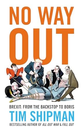 An In-Depth Analysis of Brexit’s Journey: No Way Out: Brexit: From the Backstop to Boris – The Sunday Times Bestseller, Essential Reading for the 2024 General Election