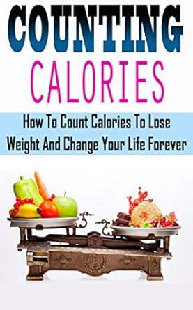 Transform Your Weight Loss Journey: A Comprehensive Review of ‘Counting Calories – How To Count Calories To Lose Weight And Change Your Life Forever’