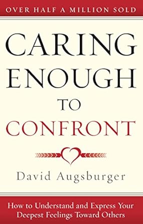 Transform Your Relationships Today: A Comprehensive Review of ‘Caring Enough to Confront: How to Understand and Express Your Deepest Feelings Toward Others’