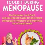 Transform Your Well-Being: A Comprehensive Review of ‘Your Health Toolkit During Menopause: No-Nonsense, Fool-Proof, Science-Backed Guide for Decreasing Menopause Symptoms and Improving Your Overall Health’