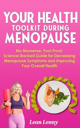 Transform Your Well-Being: A Comprehensive Review of ‘Your Health Toolkit During Menopause: No-Nonsense, Fool-Proof, Science-Backed Guide for Decreasing Menopause Symptoms and Improving Your Overall Health’