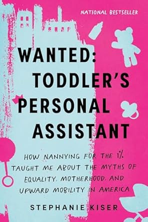 Transformative Insights Revealed in ‘Wanted: Toddler’s Personal Assistant: How Nannying for the 1% Taught Me about the Myths of Equality, Motherhood, and Upward Mobility in America’