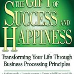 Discover the Secrets to Achieving Your Goals: A Review of The Gift of Success and Happiness: Transforming Your Life Through Business Process Principles