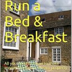 Unlock Your Dream Hospitality Business: A Comprehensive Review of ‘Start and Run a Bed & Breakfast: All You Need to Know to Make Money from Your Dream Property’ Unlock Your Dream Hospitality Business: A Comprehensive Review of ‘Start and Run a Bed & Breakfast: All You Need to Know to Make Money from Your Dream Property’