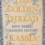Discover the Impact of Textiles: A Compelling Review of The Golden Thread: How Fabric Changed History Discover the Impact of Textiles: A Compelling Review of The Golden Thread: How Fabric Changed History