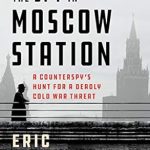 An Unforgettable Thriller: The Spy in Moscow Station: A Counterspy’s Hunt for a Deadly Cold War Threat