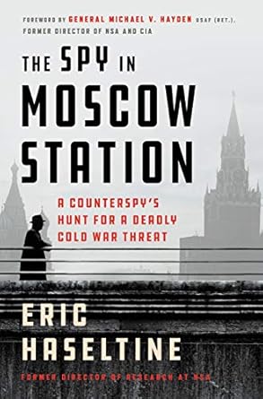 An Unforgettable Thriller: The Spy in Moscow Station: A Counterspy’s Hunt for a Deadly Cold War Threat An Unforgettable Thriller: The Spy in Moscow Station: A Counterspy’s Hunt for a Deadly Cold War Threat