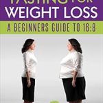 Discover the Secrets to Effective Weight Loss: A Review of ‘INTERMITTENT FASTING FOR WEIGHT LOSS: A BEGINNERS GUIDE TO 16:8: Keto Dieting 101 For Women & Men Fat Burning, Belly Fat, Maintenance (Intermittent Fasting For Beginners Book 1)’