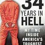 Unforgettable and Eye-Opening: A Review of 34 Years in Hell: My Time Inside America’s Toughest Prisons