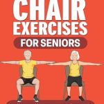 Discover the Benefits: Chair Exercises for Seniors – Short & Simple Workouts to Build Strength, Regain Balance & Increase Mobility for Men & Women Over 60 – Fully Illustrated Book with Video Demos (Fitness for Seniors 3)