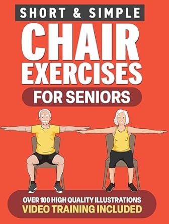 Discover the Benefits: Chair Exercises for Seniors – Short & Simple Workouts to Build Strength, Regain Balance & Increase Mobility for Men & Women Over 60 – Fully Illustrated Book with Video Demos (Fitness for Seniors 3)