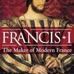 An In-Depth Review of Francis I: The Maker of Modern France – Discover the Legacy That Shaped a Nation