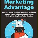 Unlock Your Success: A Comprehensive Review of ‘Digital Marketing Advantage: How to Create a Digital Marketing Business Through Fiverr Freelancing and Shopify Selling Starting from Total Scratch’