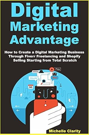 Unlock Your Success: A Comprehensive Review of ‘Digital Marketing Advantage: How to Create a Digital Marketing Business Through Fiverr Freelancing and Shopify Selling Starting from Total Scratch’