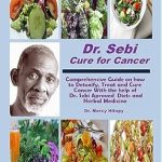 Transform Your Health: A Comprehensive Review of ‘Dr. Sebi Cure for Cancer: Comprehensive Guide on How to Detoxify, Treat and Cure Cancer with the Help of Dr. Sebi Approved Diets and Herbal Medicine’