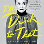 Discover the Glamorous Journey of Fashion and Resilience: A Review of ‘I’ll Drink to That: A Life in Style, with a Twist’