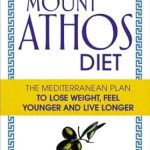 Unlock the Secrets of Longevity: A Deep Dive into The Mount Athos Diet: The Mediterranean Plan to Lose Weight, Feel Younger and Live Longer