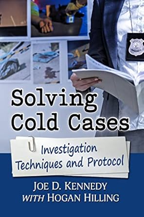 Unlocking the Secrets of Criminal Investigations: A Comprehensive Review of Solving Cold Cases: Investigation Techniques and Protocol