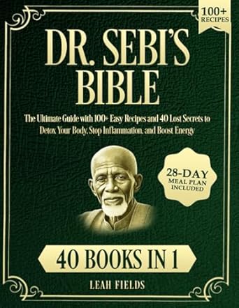 Uncover the Secrets to Wellness: A Comprehensive Review of Dr. Sebi’s Bible: [40 Books in 1] The Ultimate Guide with 100+ Easy Recipes and 40 Lost Secrets to Detox Your Body, Stop Inflammation, and Boost Energy | 28-Day Meal Plan Included